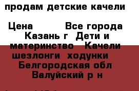 продам детские качели › Цена ­ 800 - Все города, Казань г. Дети и материнство » Качели, шезлонги, ходунки   . Белгородская обл.,Валуйский р-н